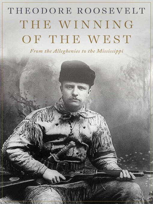 Title details for The Winning of the West: From the Alleghenies to the Mississippi by Theodore Roosevelt - Wait list